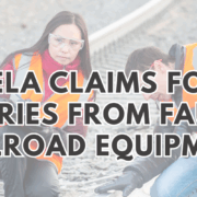 FELA Claims for Injuries from Faulty Railroad Equipment